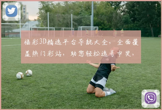 福彩3D精选平台导航大全，全面覆盖热门彩站，助您轻松选号中奖，赢取丰厚回报